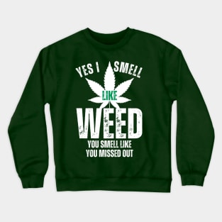 Yes I smell like weed and You smell like you missed out Crewneck Sweatshirt